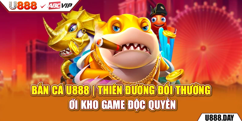 Bắn Cá U888 | Thiên Đường Đổi Thưởng Với Kho Game Độc Quyền